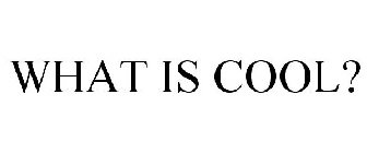 WHAT IS COOL?