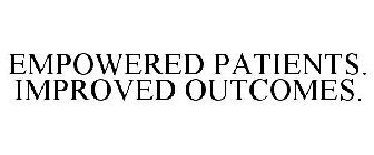 EMPOWERED PATIENTS. IMPROVED OUTCOMES.