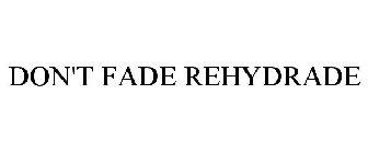 DON'T FADE REHYDRADE