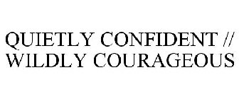 QUIETLY CONFIDENT // WILDLY COURAGEOUS