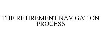 THE RETIREMENT NAVIGATION PROCESS