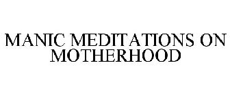 MANIC MEDITATIONS ON MOTHERHOOD