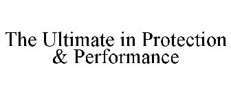 THE ULTIMATE IN PROTECTION & PERFORMANCE