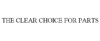 THE CLEAR CHOICE FOR PARTS