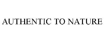 AUTHENTIC TO NATURE