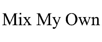 MIX MY OWN