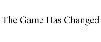 THE GAME HAS CHANGED