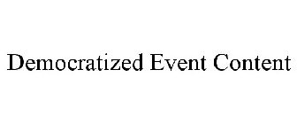 DEMOCRATIZED EVENT CONTENT