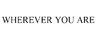 WHEREVER YOU ARE