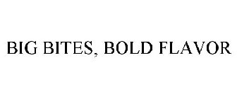 BIG BITES, BOLD FLAVOR