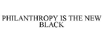 PHILANTHROPY IS THE NEW BLACK