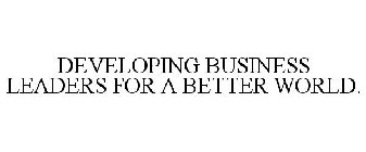 DEVELOPING BUSINESS LEADERS FOR A BETTER WORLD.