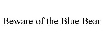BEWARE OF THE BLUE BEAR