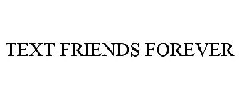 TEXT FRIENDS FOREVER