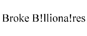 BROKE B!LLIONA!RES