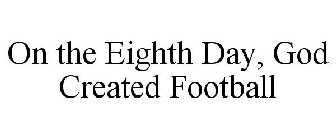 ON THE EIGHTH DAY, GOD CREATED FOOTBALL