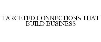 TARGETED CONNECTIONS THAT BUILD BUSINESS