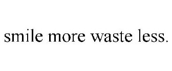 SMILE MORE WASTE LESS.