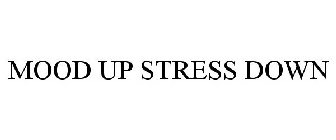 MOOD UP STRESS DOWN