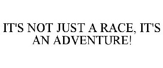 IT'S NOT JUST A RACE, IT'S AN ADVENTURE!