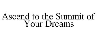 ASCEND TO THE SUMMIT OF YOUR DREAMS