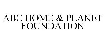 ABC HOME & PLANET FOUNDATION