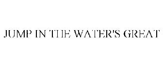 JUMP IN THE WATER'S GREAT