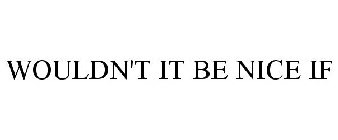 WOULDN'T IT BE NICE IF