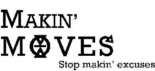 MAKIN' MOVES STOP MAKIN' EXCUSES