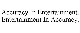 ACCURACY IN ENTERTAINMENT. ENTERTAINMENT IN ACCURACY.