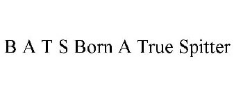 B A T S BORN A TRUE SPITTER