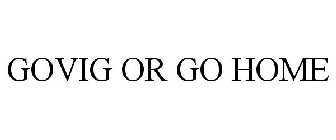 GOVIG OR GO HOME