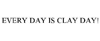 EVERY DAY IS CLAY DAY!