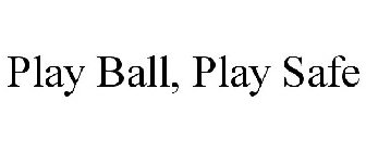 PLAY BALL PLAY SAFE