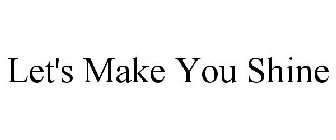LET'S MAKE YOU SHINE