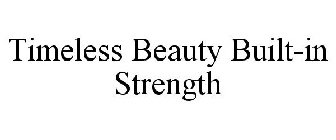 TIMELESS BEAUTY BUILT-IN STRENGTH