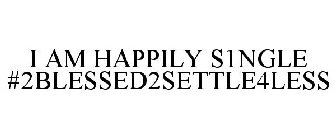I AM HAPPILY S1NGLE #2BLESSED2SETTLE4LESS
