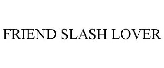 FRIEND SLASH LOVER