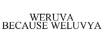 WERUVA BECAUSE WELUVYA