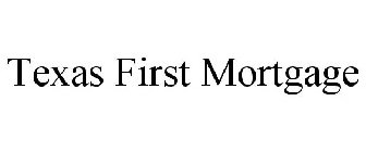 TEXAS FIRST MORTGAGE