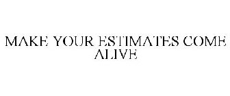 MAKE YOUR ESTIMATES COME ALIVE