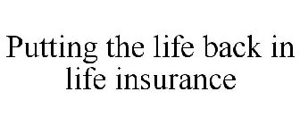 PUTTING THE LIFE BACK IN LIFE INSURANCE