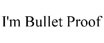 I'M BULLET PROOF