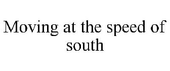 MOVING AT THE SPEED OF SOUTH
