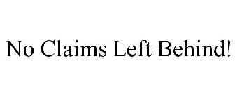 NO CLAIMS LEFT BEHIND!