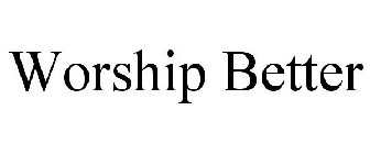WORSHIP BETTER