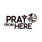 PRAY FROM HERE