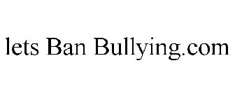 LETS BAN BULLYING.COM