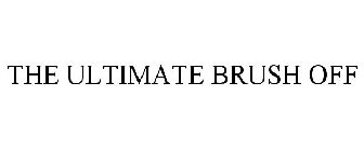THE ULTIMATE BRUSH OFF