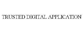 TRUSTED DIGITAL APPLICATION